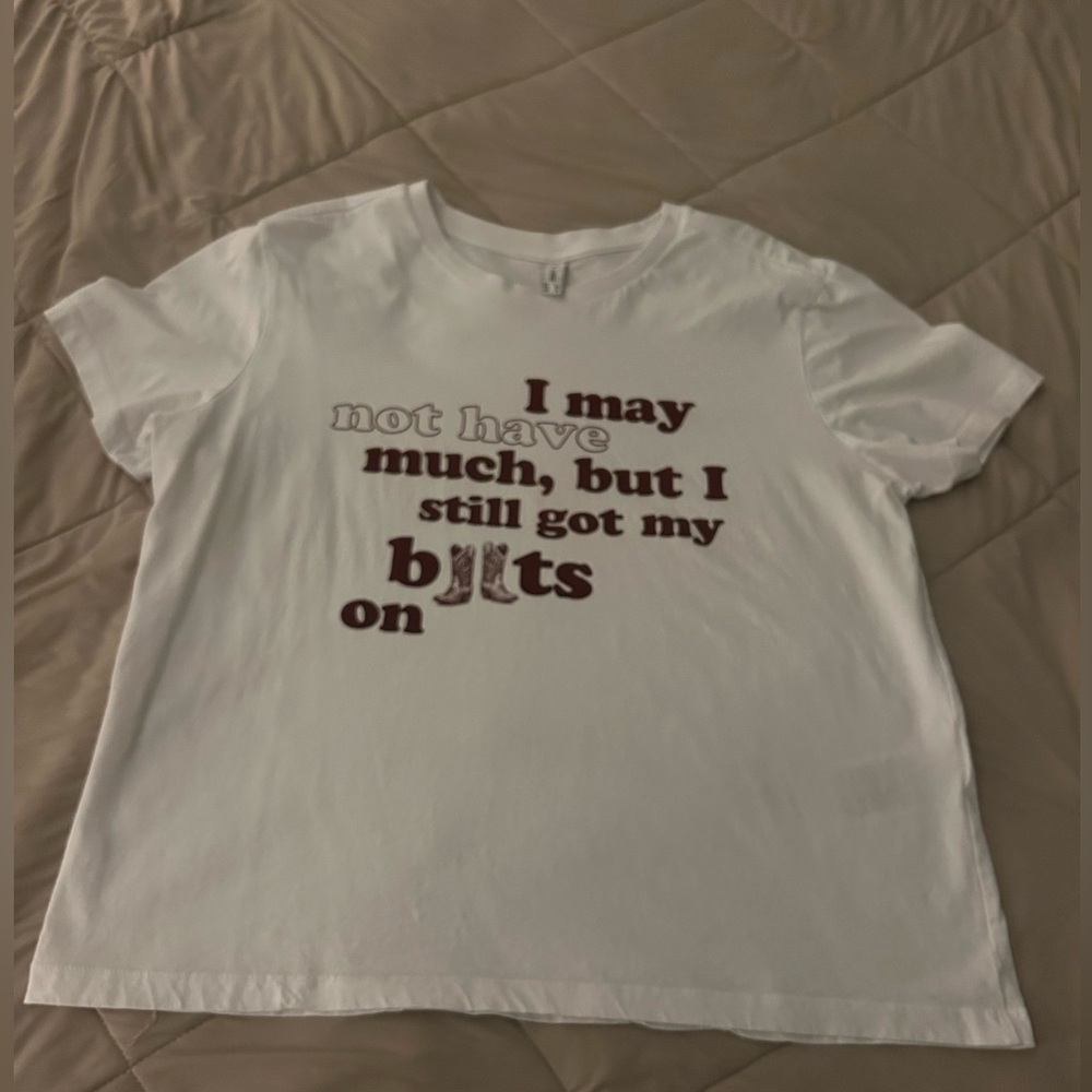 “I may not have much, but I still got my boots on” Graphic ONLY T-Shirt